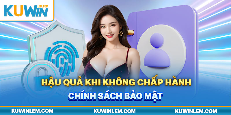 Các trường hợp xử lý nếu vi phạm chính sách bảo mật